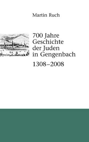 700 Jahre Geschichte der Gengenbacher Juden 1308 - 2008 de Martin Ruch