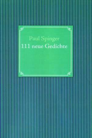 111 neue Gedichte de Paul Spinger