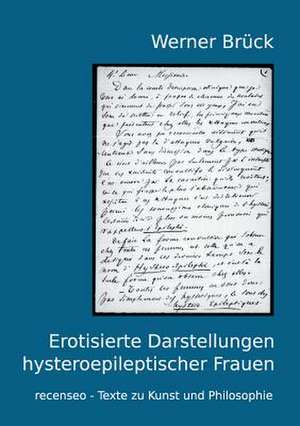 Erotisierte Darstellungen hysteroepileptischer Frauen de Werner Brück