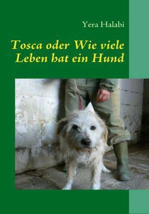 Tosca oder Wie viele Leben hat ein Hund de Yera Halabi