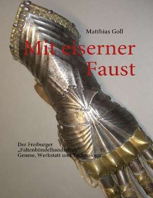 Mit eiserner Faust. Der Freiburger ¿Faltenbündelhandschuh¿. Genese, Werkstatt und Technologie. de Matthias Goll