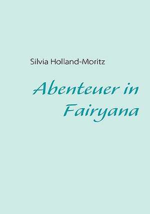 Abenteuer in Fairyana de Silvia Holland-Moritz