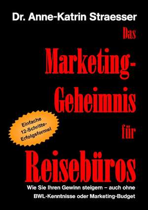 Das Marketing-Geheimnis für Reisebüros de Anne-Katrin Straesser