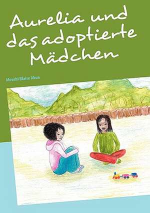 Aurelia Und Das Adoptierte Madchen: Wo Ist Kurt? de Mouchi Blaise Ahua