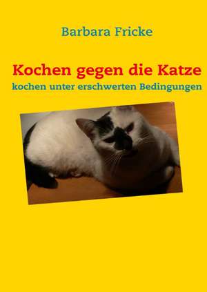 Kochen gegen die Katze de Barbara Fricke