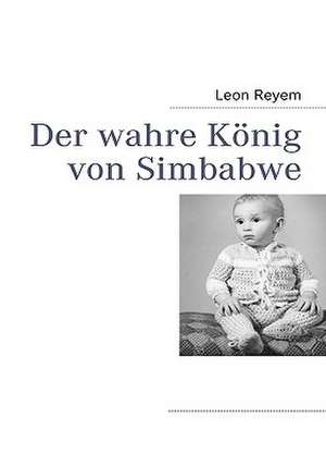 Der Wahre Konig Von Simbabwe: Wo Ist Kurt? de Leon Reyem