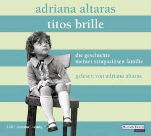 Titos Brille. Die Geschichte meiner strapaziösen Familie de Adriana Altaras