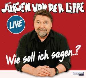 Wie soll ich sagen ... de Jürgen von der Lippe