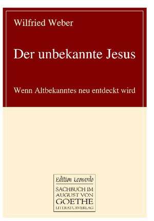 Der unbekannte Jesus de Wilfried Weber