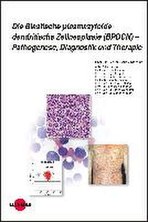 Die Blastische plasmazytoide dendritische Zellneoplasie (BPDCN) - Pathogenese, Diagnostik und Therapie de Claus-Detlev Klemke