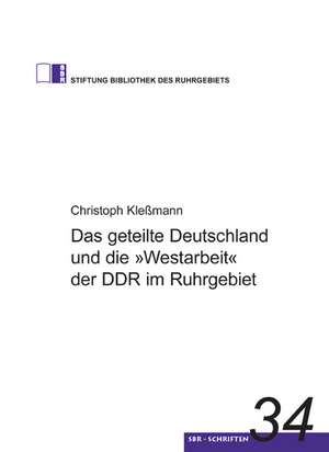 Das geteilte Deutschland und die "Westarbeit" der DDR im Ruhrgebiet de Christoph Kleßmann