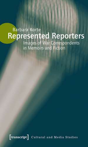 Represented Reporters: Images of War Correspondents in Memoirs and Fiction de Barbara Korte