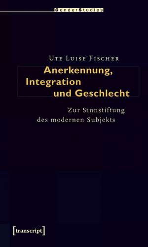 Anerkennung, Integration und Geschlecht de Ute Luise Fischer