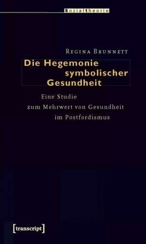 Die Hegemonie symbolischer Gesundheit de Regina Brunnett