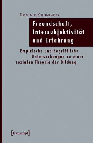 Freundschaft, Intersubjektivität und Erfahrung de Dominik Krinninger