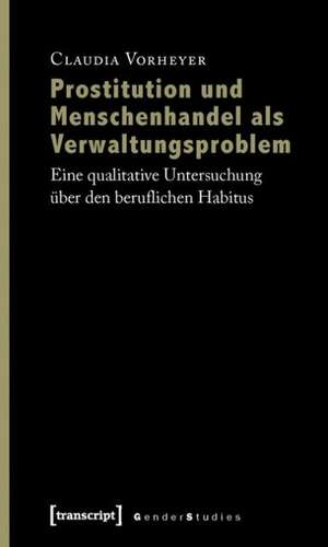 Prostitution und Menschenhandel als Verwaltungsproblem de Claudia Vorheyer