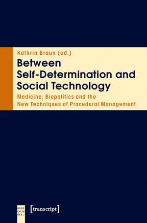 Between Self-Determination and Social Technology: Medicine, Biopolitics and the New Techniques of Procedural Management de Kathrin Braun