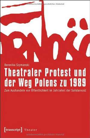 Theatraler Protest und der Weg Polens zu 1989 de Berenika Szymanski