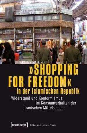 »Shopping for Freedom« in der Islamischen Republik de Ariane Sadjed