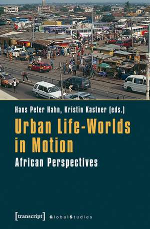 Urban Life-Worlds in Motion: African Perspectives de Hans Peter Hahn