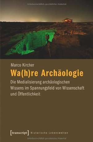 Wa(h)re Archäologie de Marco Kircher