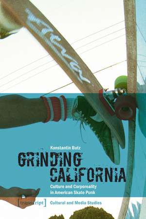 Grinding California: Culture and Corporeality in American Skate Punk de Konstantin Butz