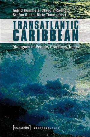 Transatlantic Caribbean: Dialogues of People, Practices, Ideas de Ingrid Kummels