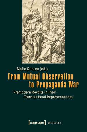 From Mutual Observation to Propaganda War: Premodern Revolts in Their Transnational Representations de Malte Griesse