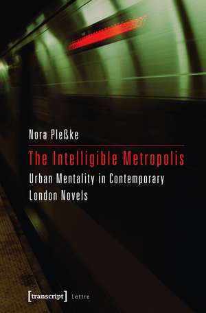 The Intelligible Metropolis: Urban Mentality in Contemporary London Novels de Nora Pleke