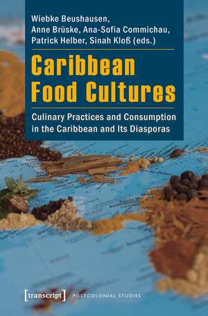 Caribbean Food Cultures: Culinary Practices and Consumption in the Caribbean and Its Diasporas de Wiebke Beushausen