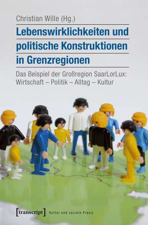 Lebenswirklichkeiten und politische Konstruktionen in Grenzregionen de Christian Wille