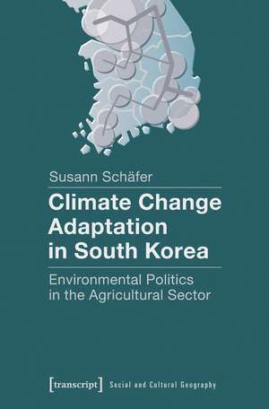 Climate Change Adaptation in South Korea: Environmental Politics in the Agricultural Sector de Susann Schfer