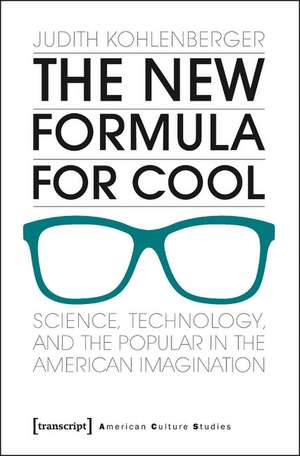 The New Formula For Cool: Science, Technology, and the Popular in the American Imagination de Judith Kohlenberger