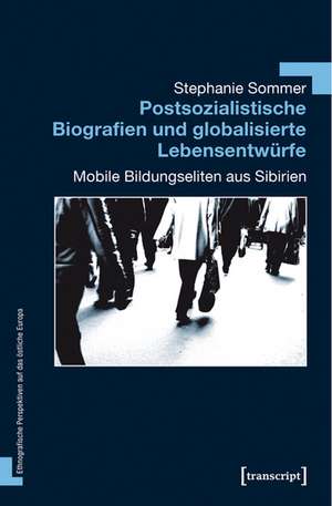 Postsozialistische Biografien und globalisierte Lebensentwürfe de Stephanie Sommer