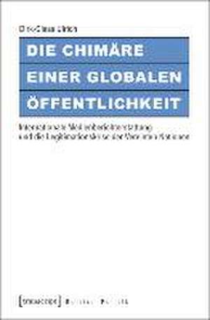 Die Chimäre einer Globalen Öffentlichkeit de Dirk-Claas Ulrich