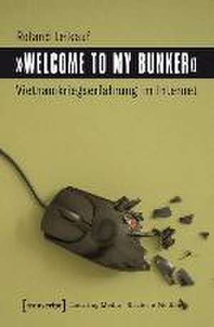 »Welcome to My Bunker« - Vietnamkriegserfahrung im Internet de Roland Leikauf