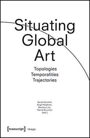 Situating Global Art de Sarah Dornhof