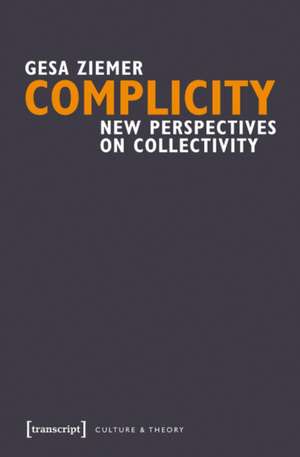 Complicity: New Perspectives on Collectivity de Gesa Ziemer