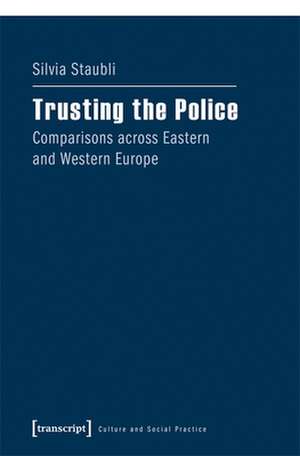 Trusting the Police – Comparisons across Eastern and Western Europe de Silvia Staubli