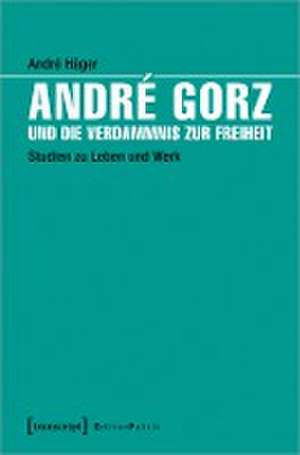 André Gorz und die Verdammnis zur Freiheit de André Häger