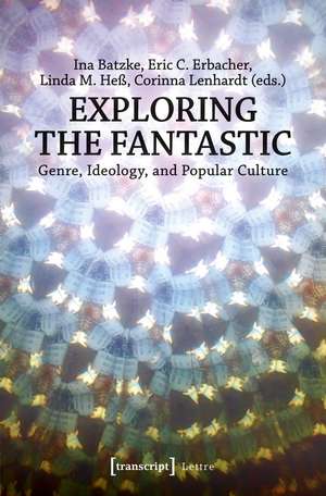 Exploring the Fantastic: Genre, Ideology, and Popular Culture de Ina Batzke