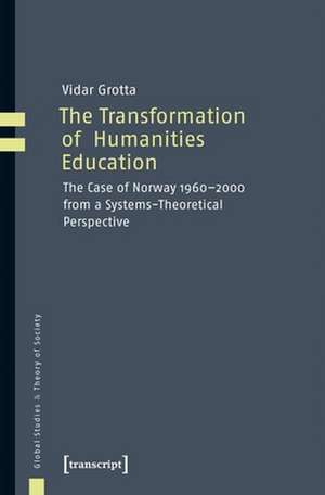 The Transformation of Humanities Education – The Case of Norway 1960–2000 from a Systems–Theoretical Perspective de Vidar Grøtta