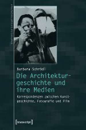 Die Architekturgeschichte und ihre Medien de Barbara Schrödl