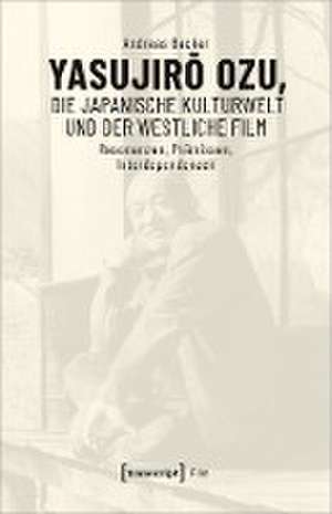 Yasujiro Ozu, die japanische Kulturwelt und der westliche Film de Andreas Becker