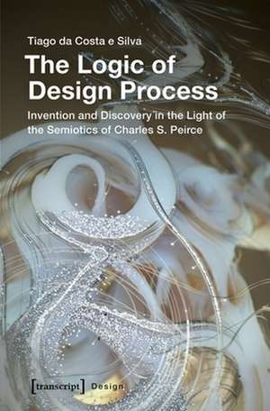 The Logic of Design Process – Invention and Discovery in the Light of the Semiotics of Charles S. Peirce de Tiago Da Costa Silva