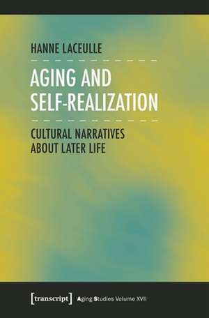 Aging and Self–Realization – Cultural Narratives about Later Life de Hanne Laceulle