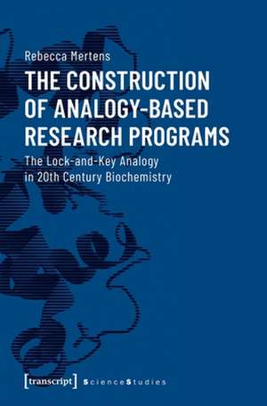 The Construction of Analogy–Based Research Progr – The Lock–and–Key Analogy in 20th Century Biochemistry de Rebecca Mertens