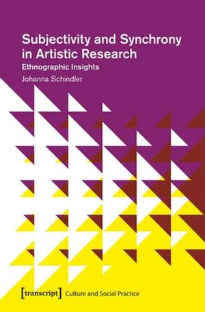 Subjectivity and Synchrony in Artistic Research – Ethnographic Insights de Johanna Schindler