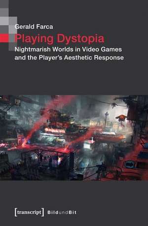 Playing Dystopia – Nightmarish Worlds in Video Games and the Player′s Aesthetic Response de Gerald Farca