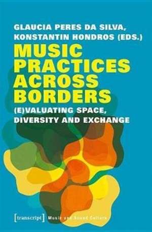 Music Practices Across Borders – (E)Valuating Space, Diversity, and Exchange de Glaucia Peres D Silva